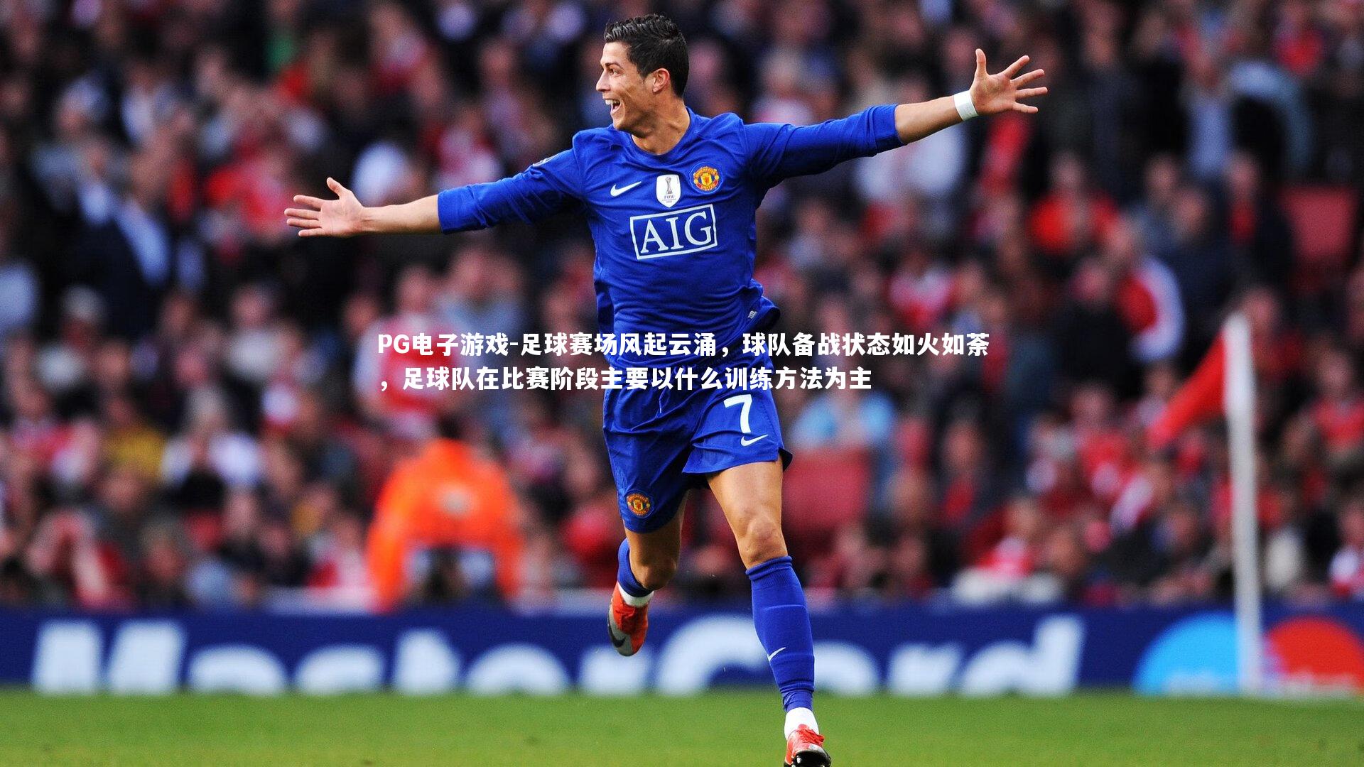 足球赛场风起云涌,球队备战状态如火如荼,足球队在比赛阶段主要以什么训练方法为主